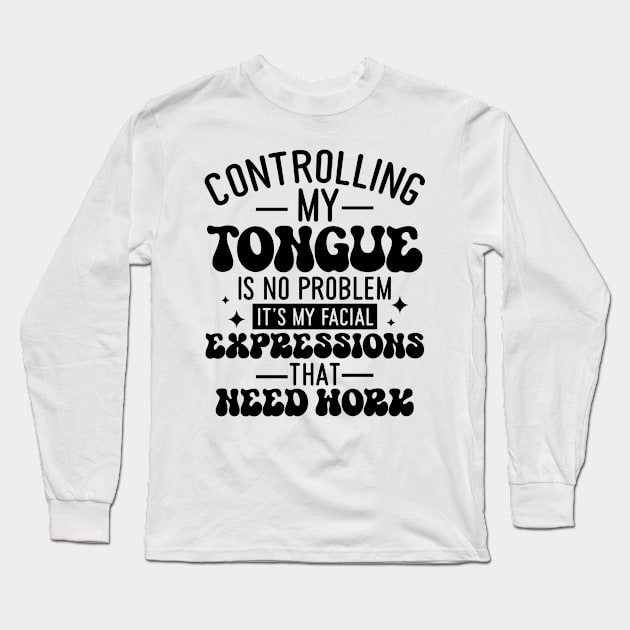 Controlling My Tongue Is No Problem Its My Facial Expressions That Need Work Long Sleeve T-Shirt by Dojaja